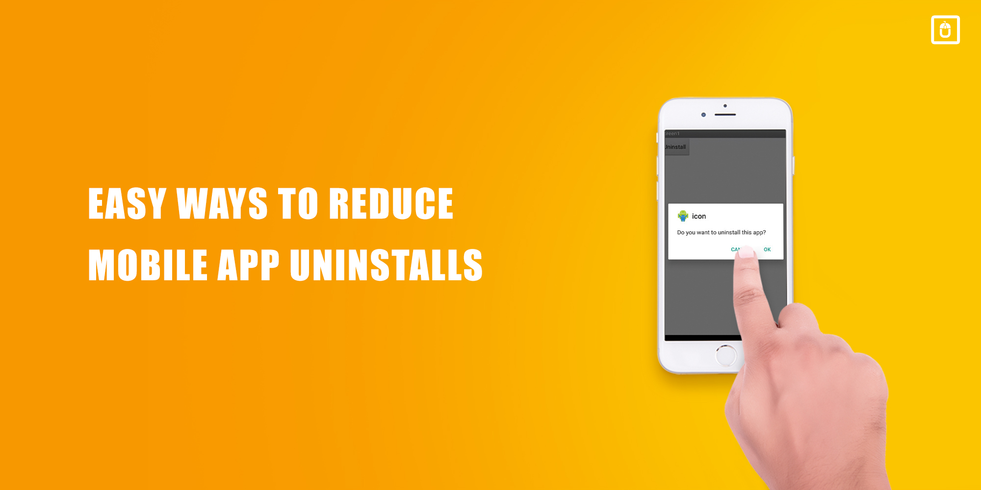 CONSIDER THESE STEPS TO REDUCE MOBILE APP UNINSTALLS (Updated)
