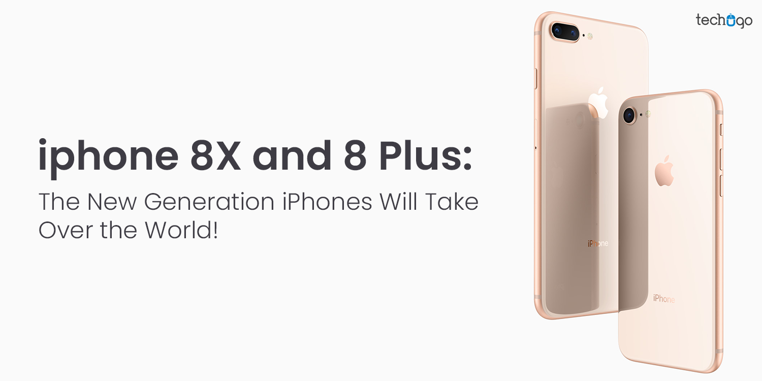 iPhone 8X and 8 Plus: The New Generation iPhones Will Take Over the World!