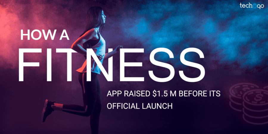 : How A Fitness App Raised $1.5 M Before Its Official Launch