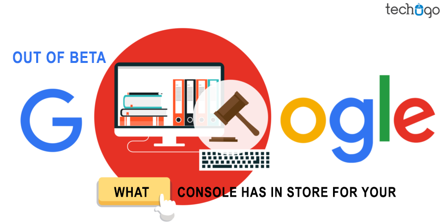 Out Of Beta, What Google Console Has In Store For Your