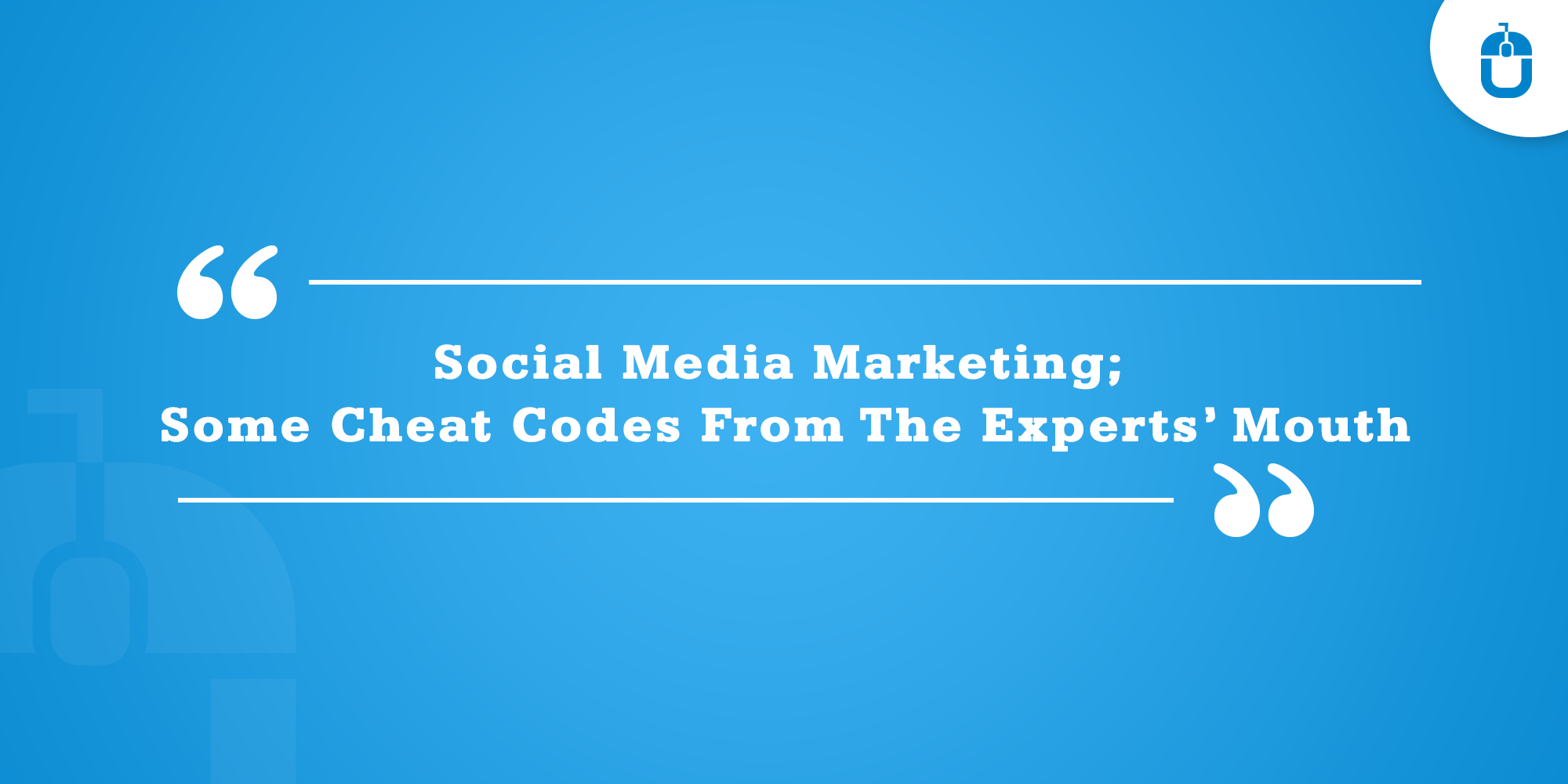 Social Media Marketing; Some Cheat Codes From The Experts’ Mouth