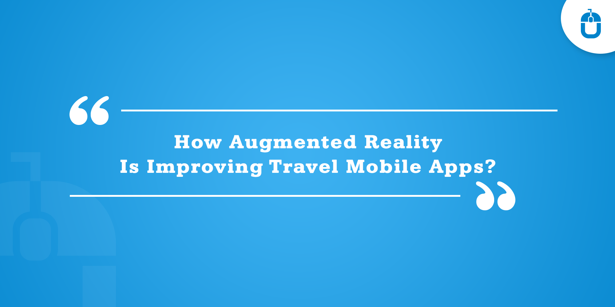 How Augmented Reality Is Improving Travel Mobile Apps?