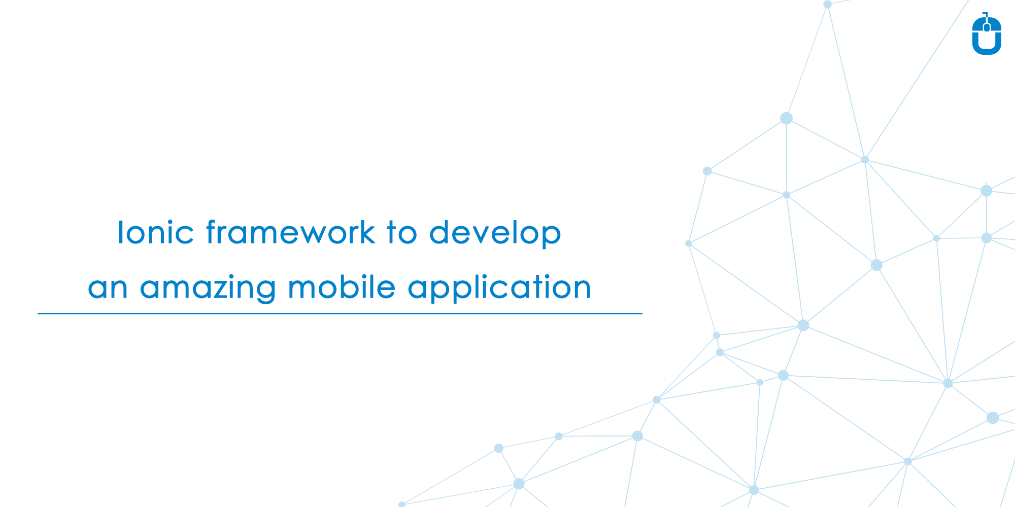 Ionic Framework To Develop An Amazing Mobile Application