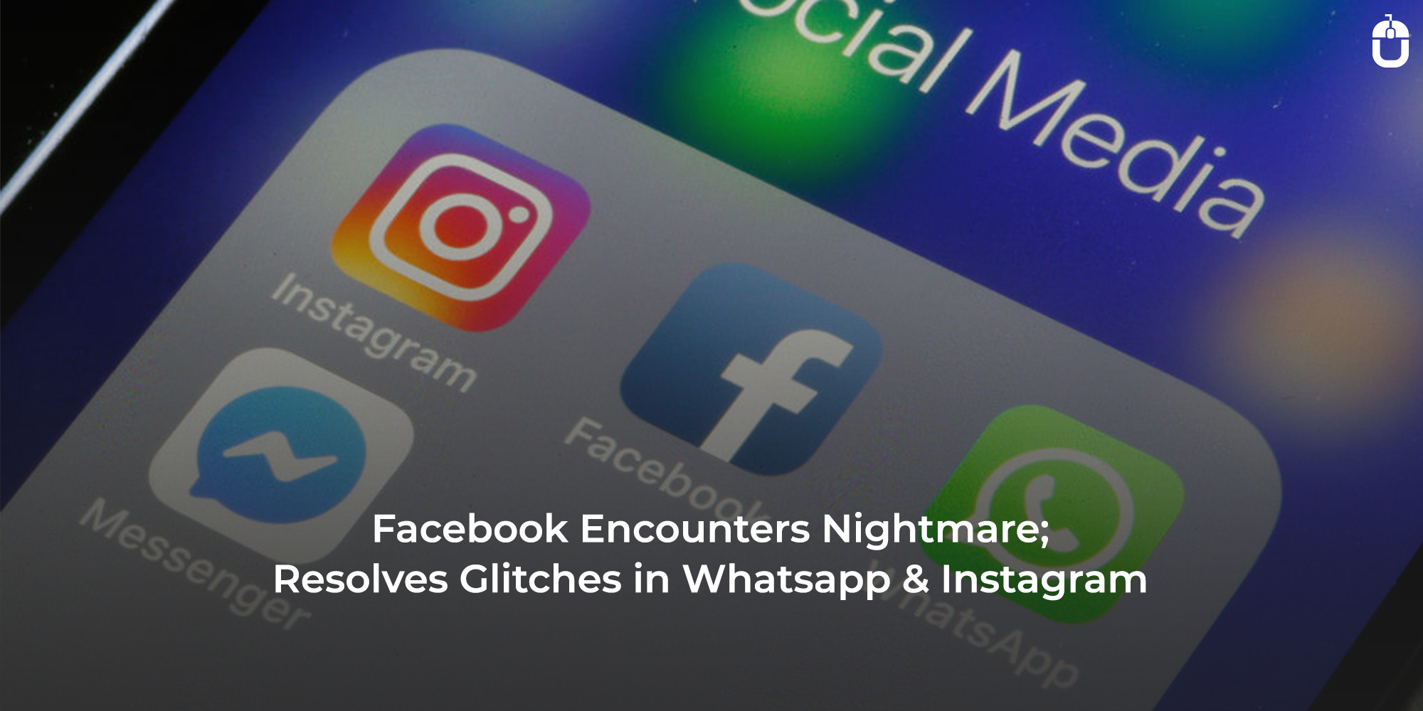 Facebook Encounters Nightmare; Resolves Glitches in Whatsapp & Instagram