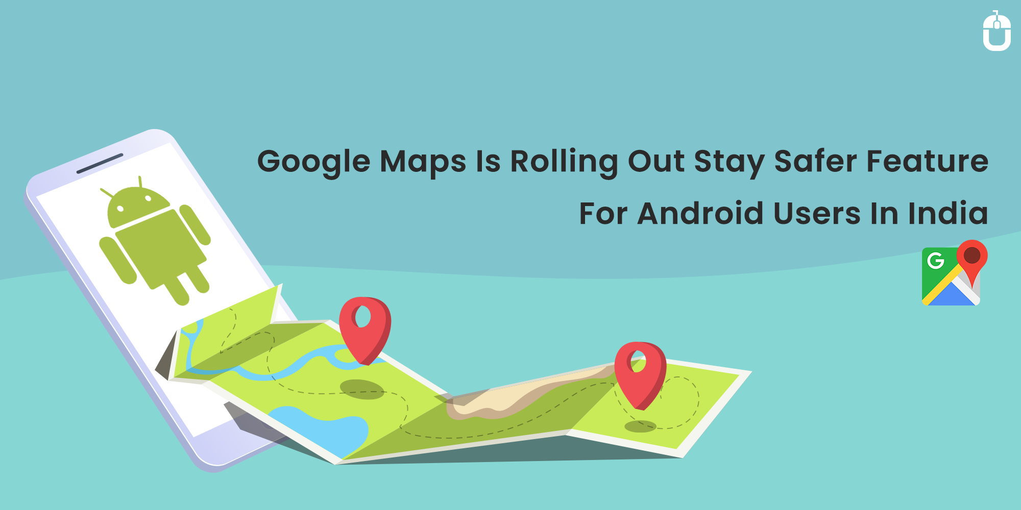 Google Maps Is Rolling Out Stay Safer Feature For Android Users In India
