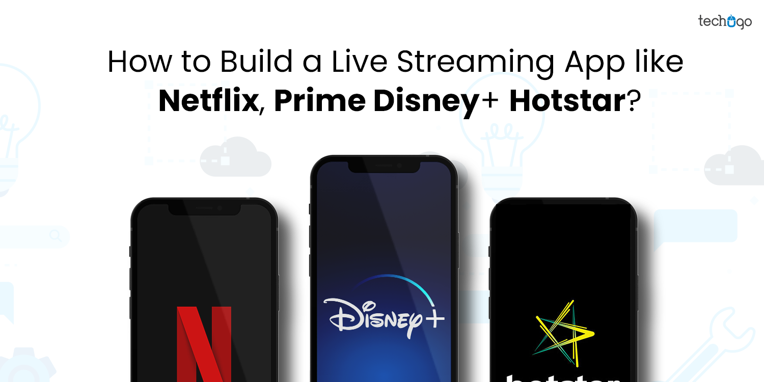 How to Build a Live Streaming App like Netflix, Prime, Disney+ Hotstar?