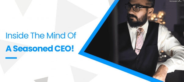 Inside The Mind Of A Seasoned CEO