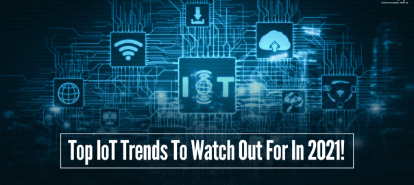 Top IoT Trends To Watch Out For In 2021