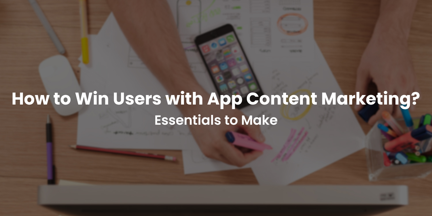 How to Win Users with App Content Marketing? Essentials to Make