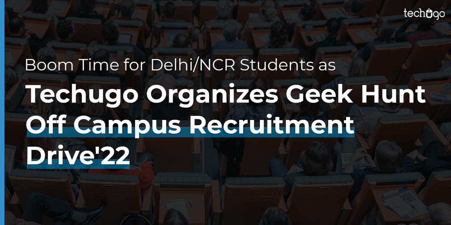 Boom Time for Delhi/NCR Students as Techugo Organizes Geek Hunt- Off Campus Recruitment Drive’22