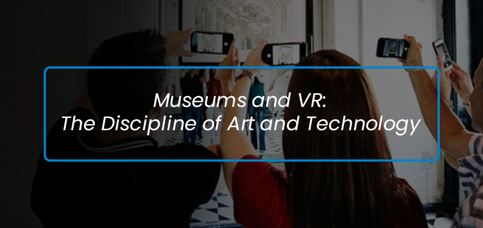 Museums and VR_The Discipline of Art and Technology 