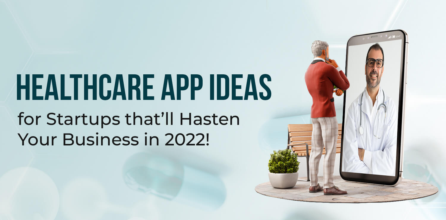 Healthcare App Ideas for Startups That’ll Hasten Your Business in 2022!