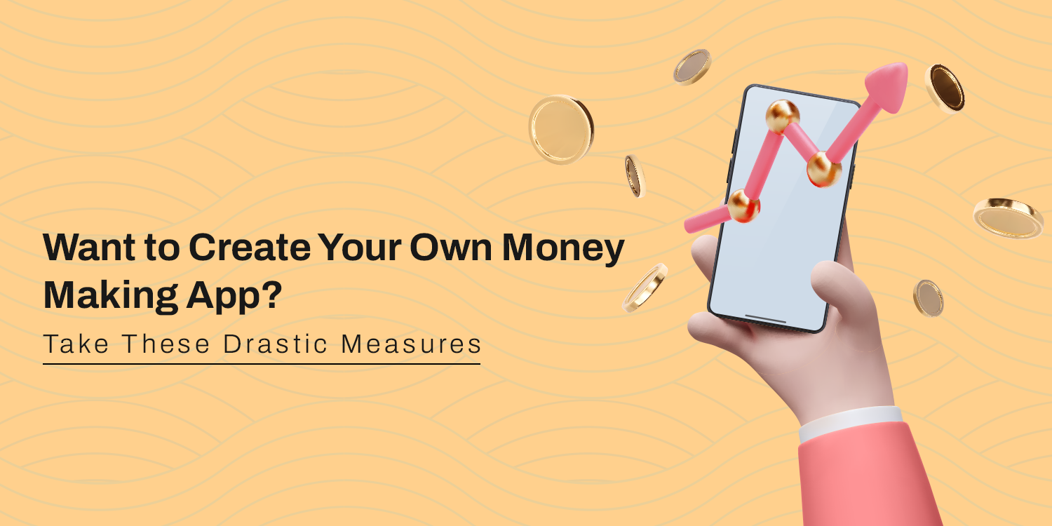 Want to Create Your Own Money-Making App? Take These Drastic Measures