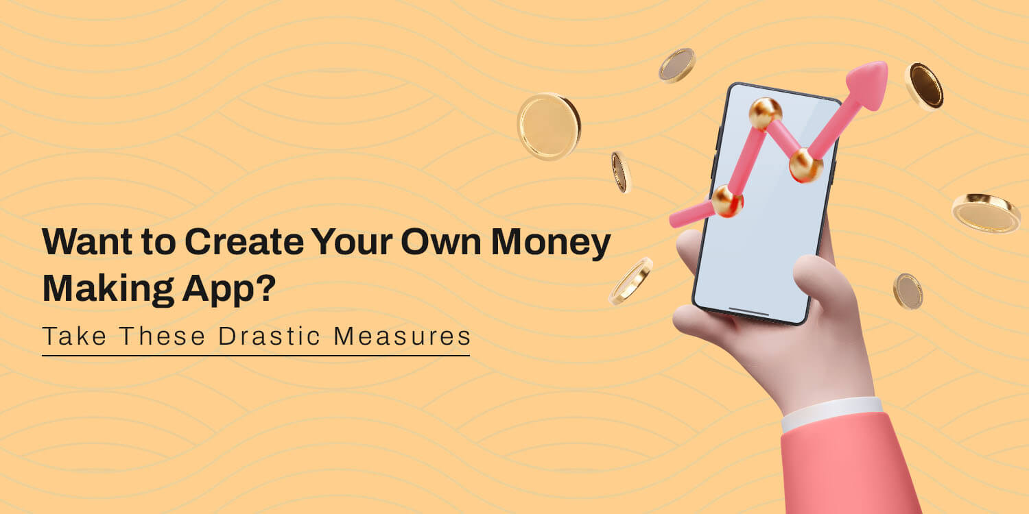 Want to Create Your Own Money-Making App? Take These Drastic Measures