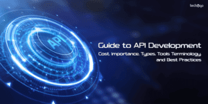 Guide To API Development - Cost, Importance, Types, Tools, Terminology, and Best Practices