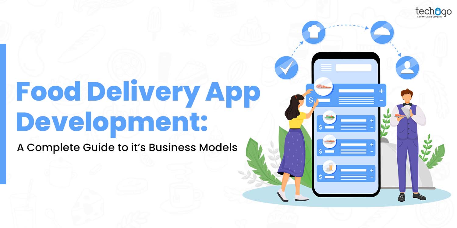 Food Delivery App Development: A Complete Guide to it’s Business Models