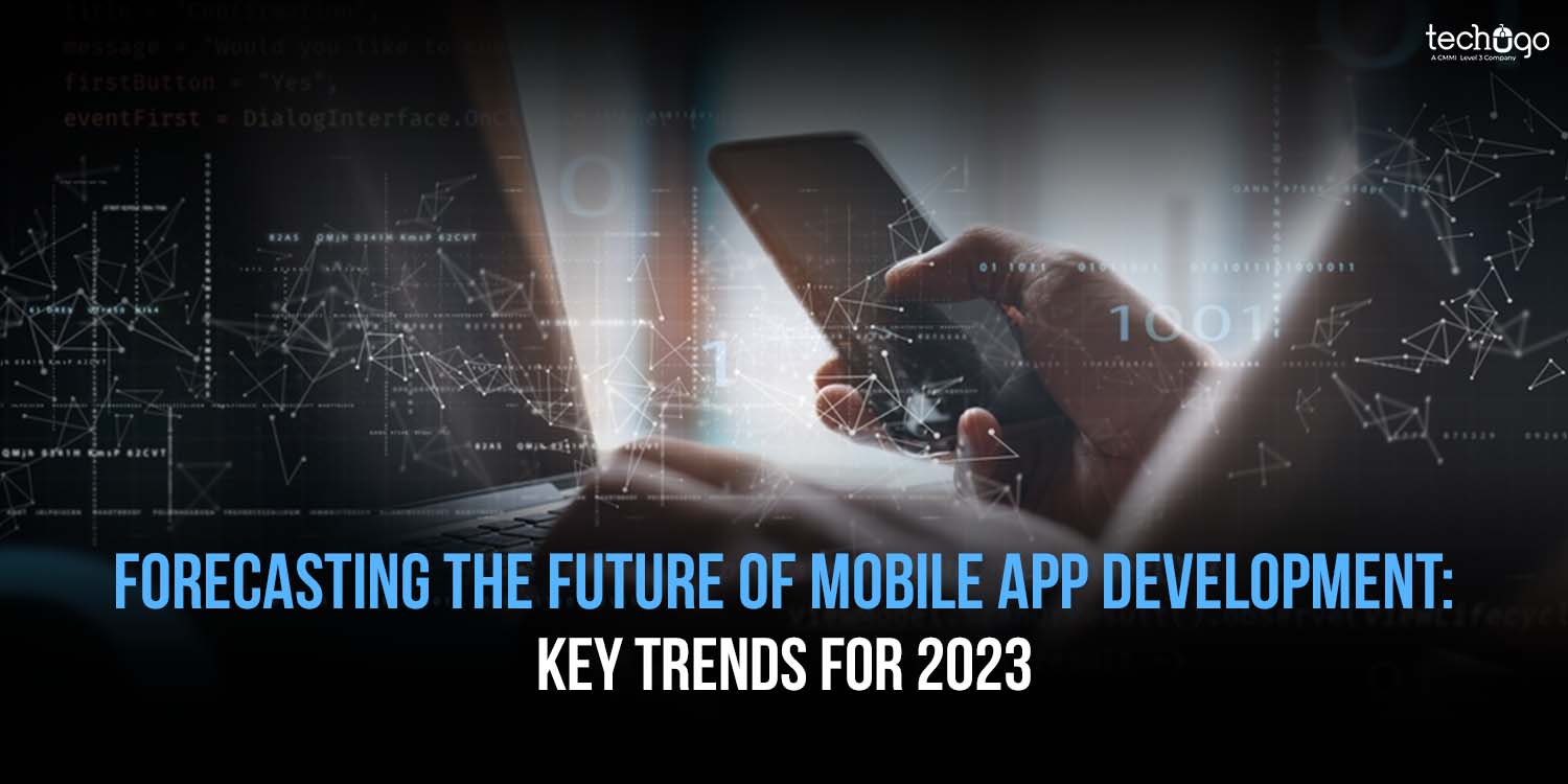 Forecasting the Future of Mobile App Development: Key Trends for 2023