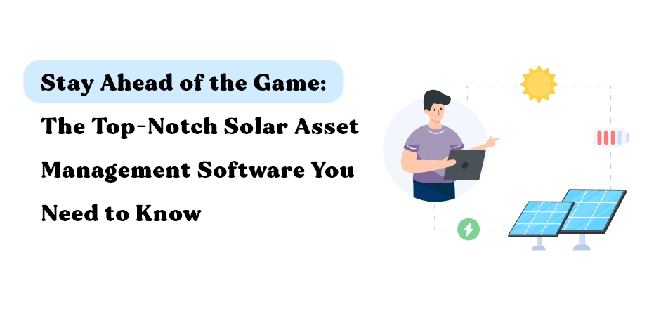 The Top-Notch Solar Asset Management Software You Need to Know