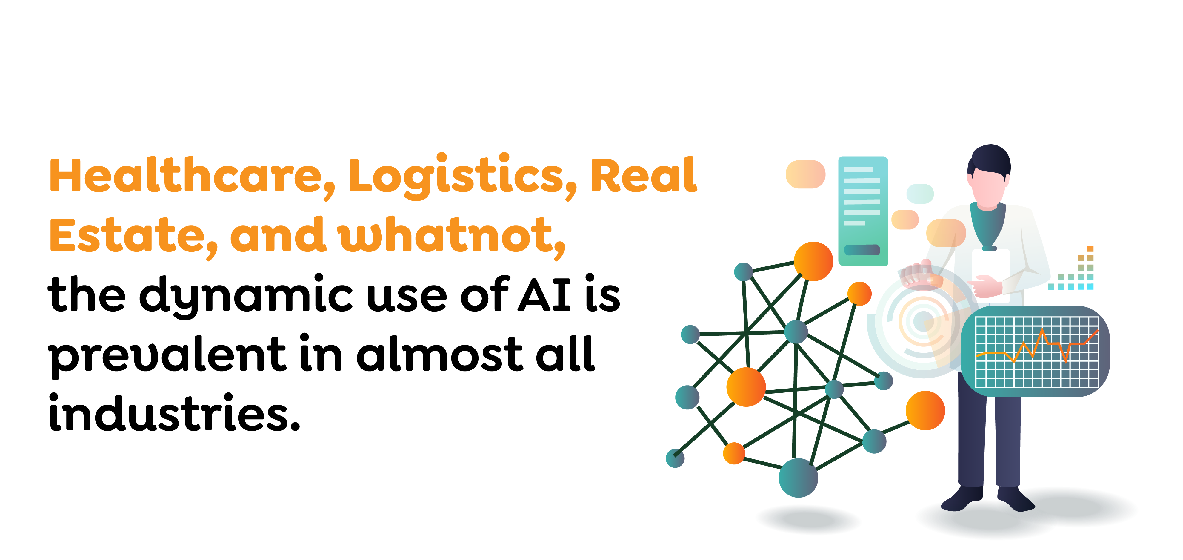 Healthcare, Logistics, Real Estate, and whatnot, the dynamic use of AI is prevalent in almost all in