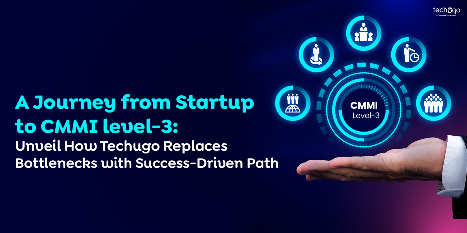 A Journey from Start-up to CMMI level-3: Unveil How Techugo Replaces Bottlenecks with Success-Driven Path!