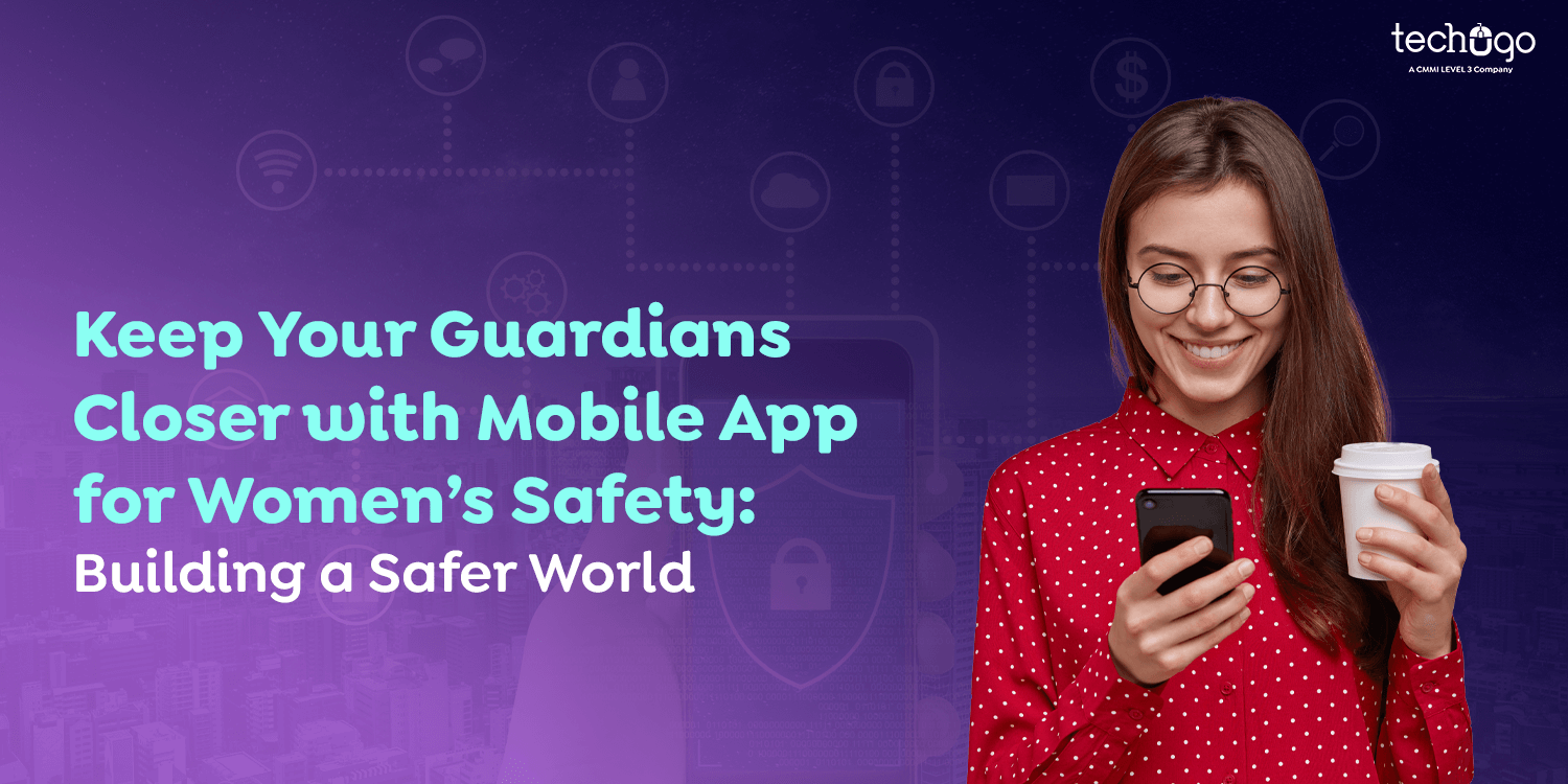 Keep Your Guardians Closer with Mobile App for Women’s Safety: Building a Safer World
