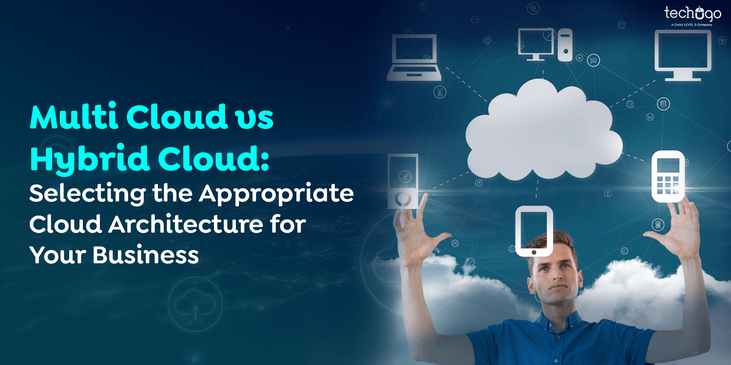 Multi Cloud vs Hybrid Cloud: Selecting the Appropriate Cloud Architecture for Your Business