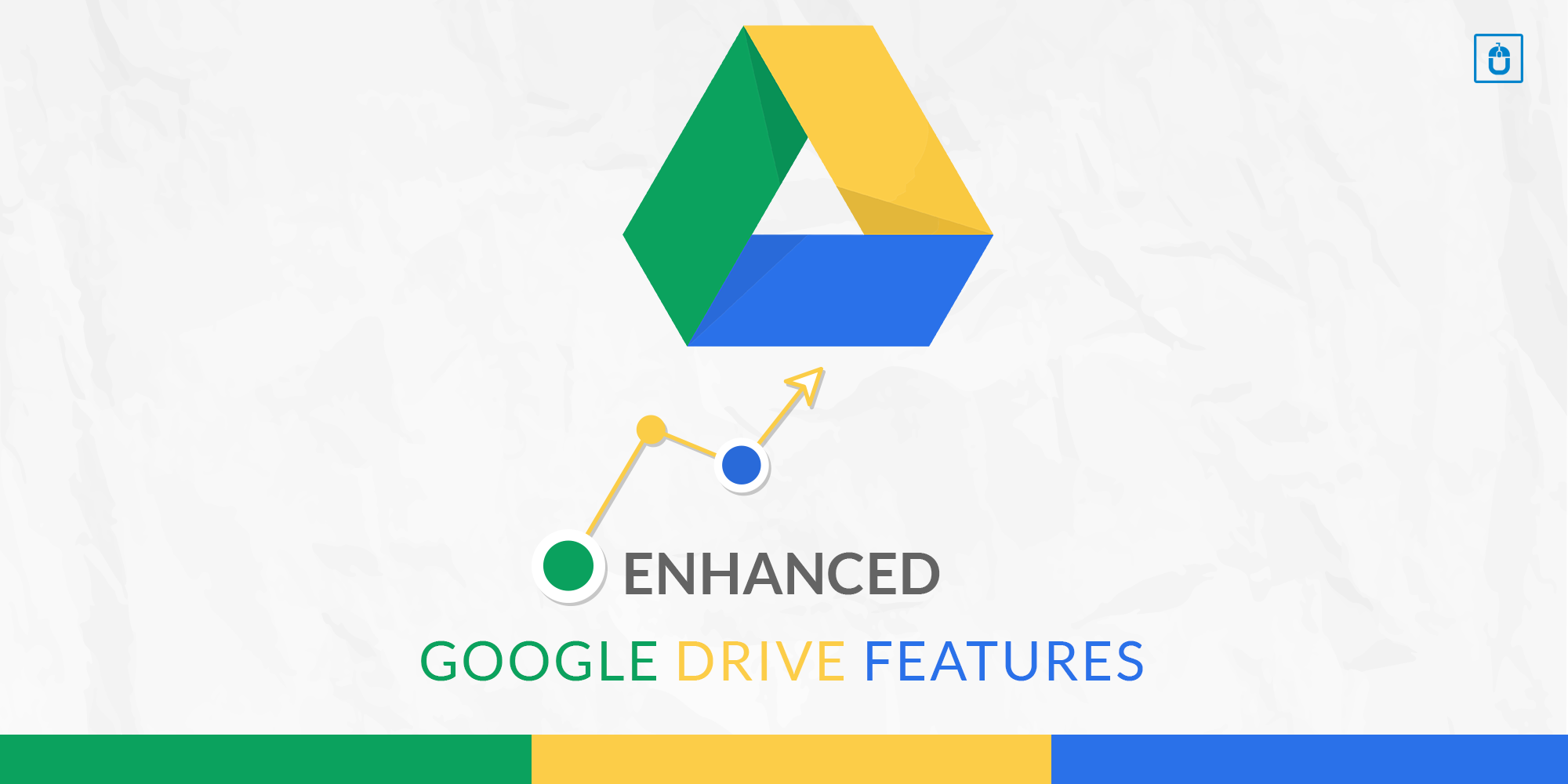 ENHANCED GOOGLE DRIVE FEATURES GOOGLE DRIVE
