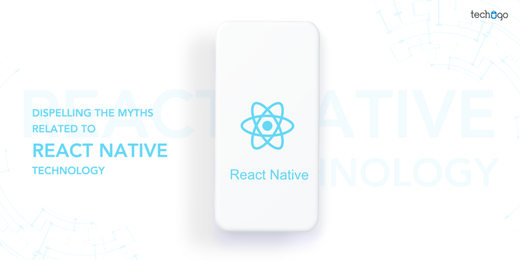 Dispelling the Myths Related to trending React Native Technology