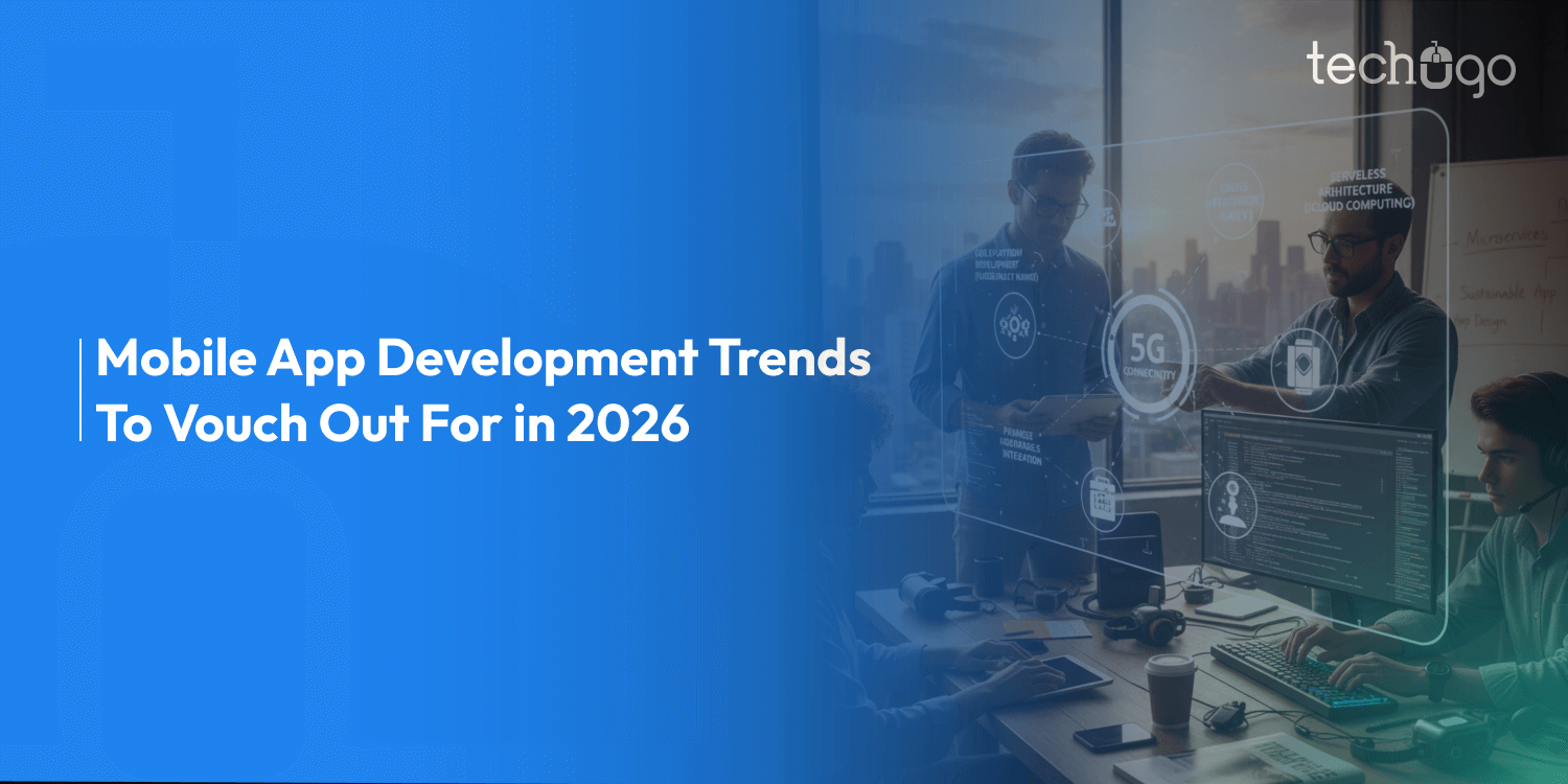 Mobile App Development Trends To Vouch Out For in 2026