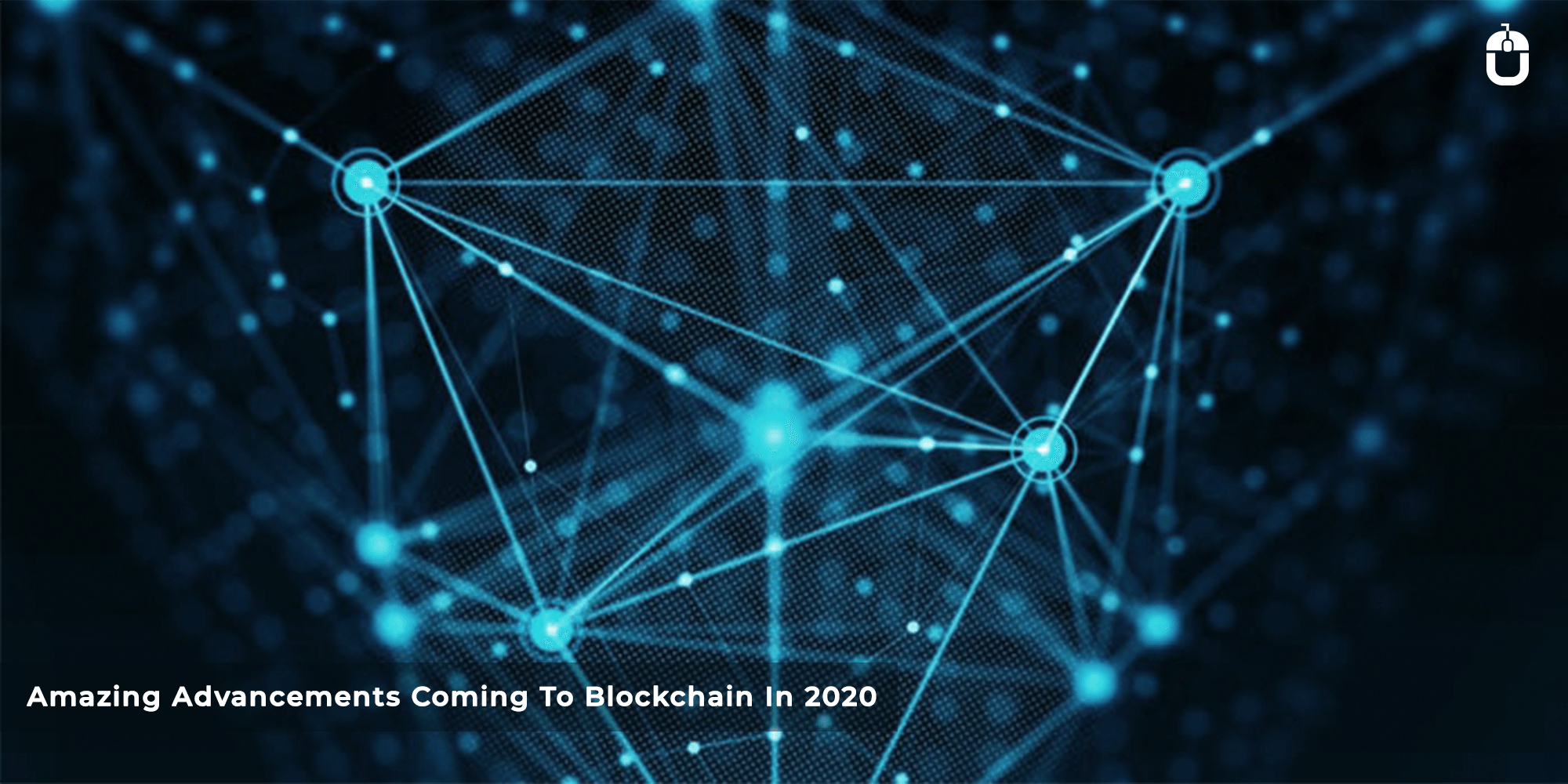 Amazing Advancements Coming To Blockchain In 2020