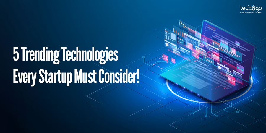 5 Trending Technologies Every Startup Must Consider! Trending Technology