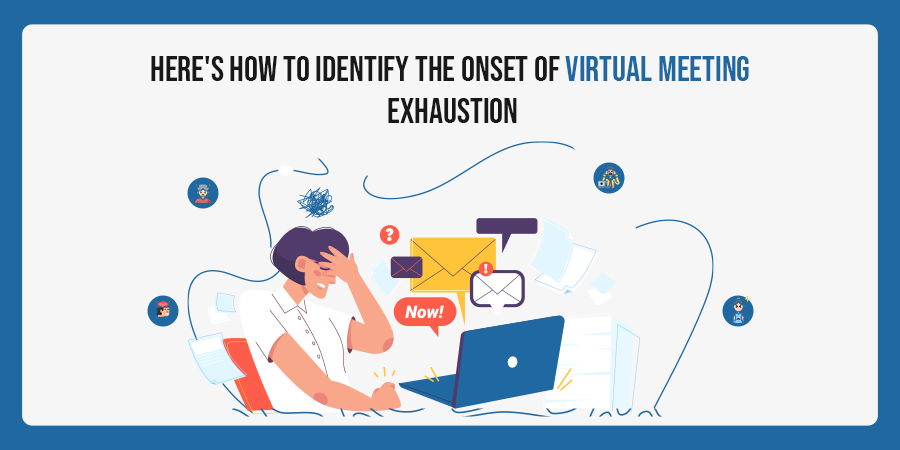 Here's How To Identify The Onset Of Virtual Meeting Exhaustion! 