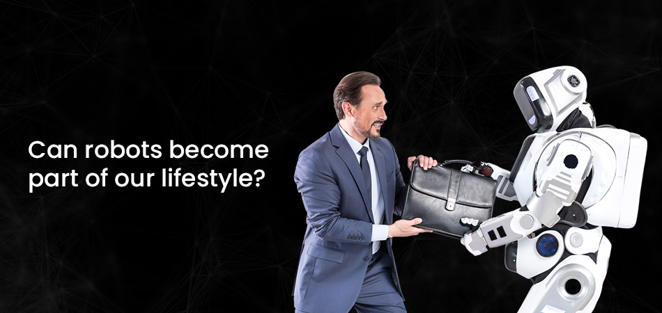Can robots become part of our lifestyle