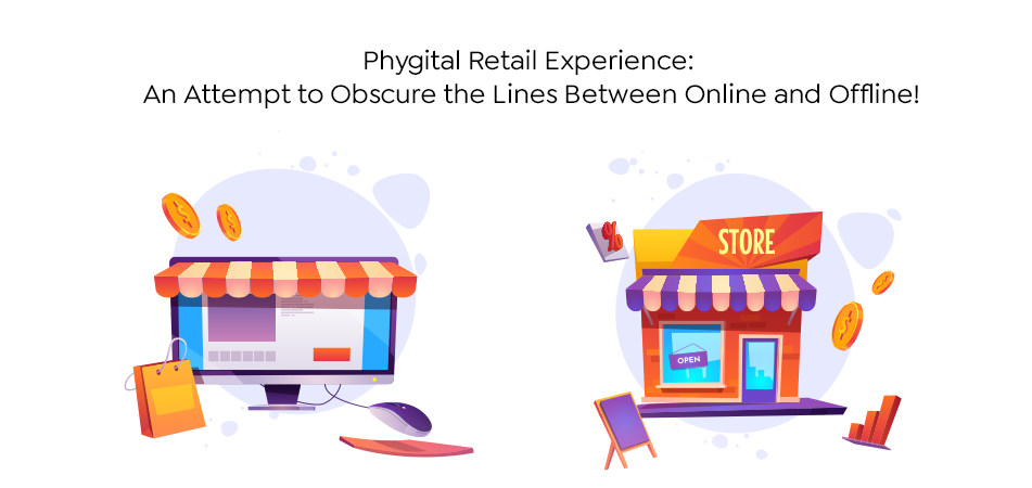 Phygital Retail Experience: An Attempt To Obscure the Lines Between Online and Offline! Phygital Retail