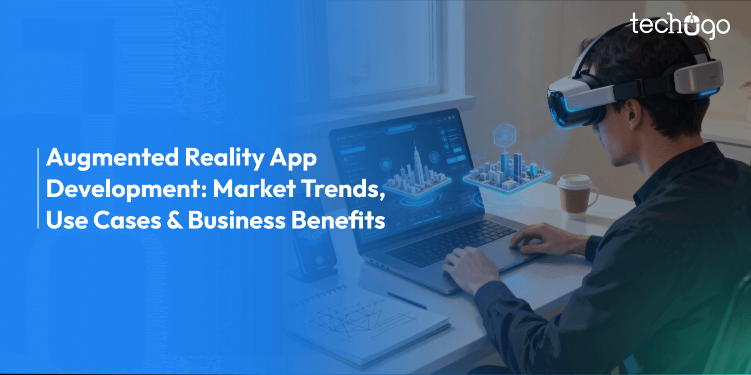 Augmented Reality App Development: Market Trends, Use Cases & Business Benefits