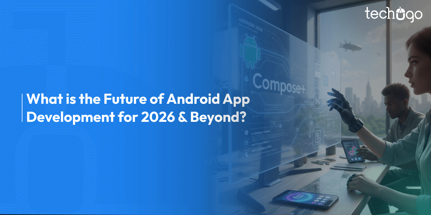 What is the Future of Android App Development for 2026 & Beyond?