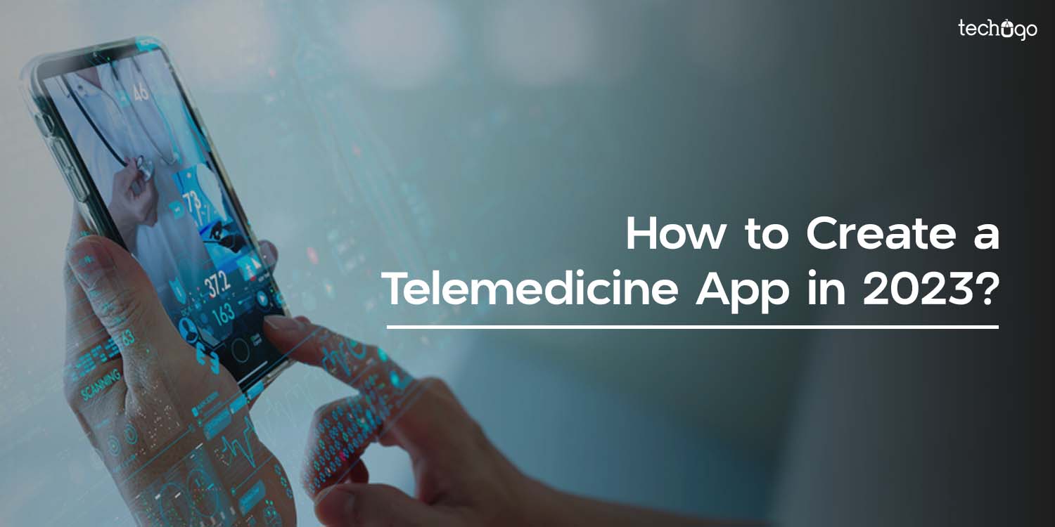 How to Create a Telemedicine App in 2023?