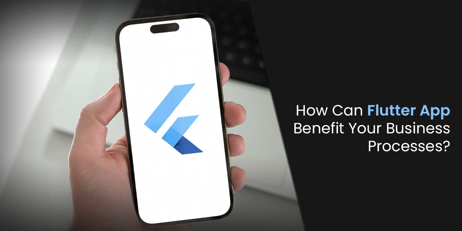 How Can Flutter App Benefit Your Business Processes?