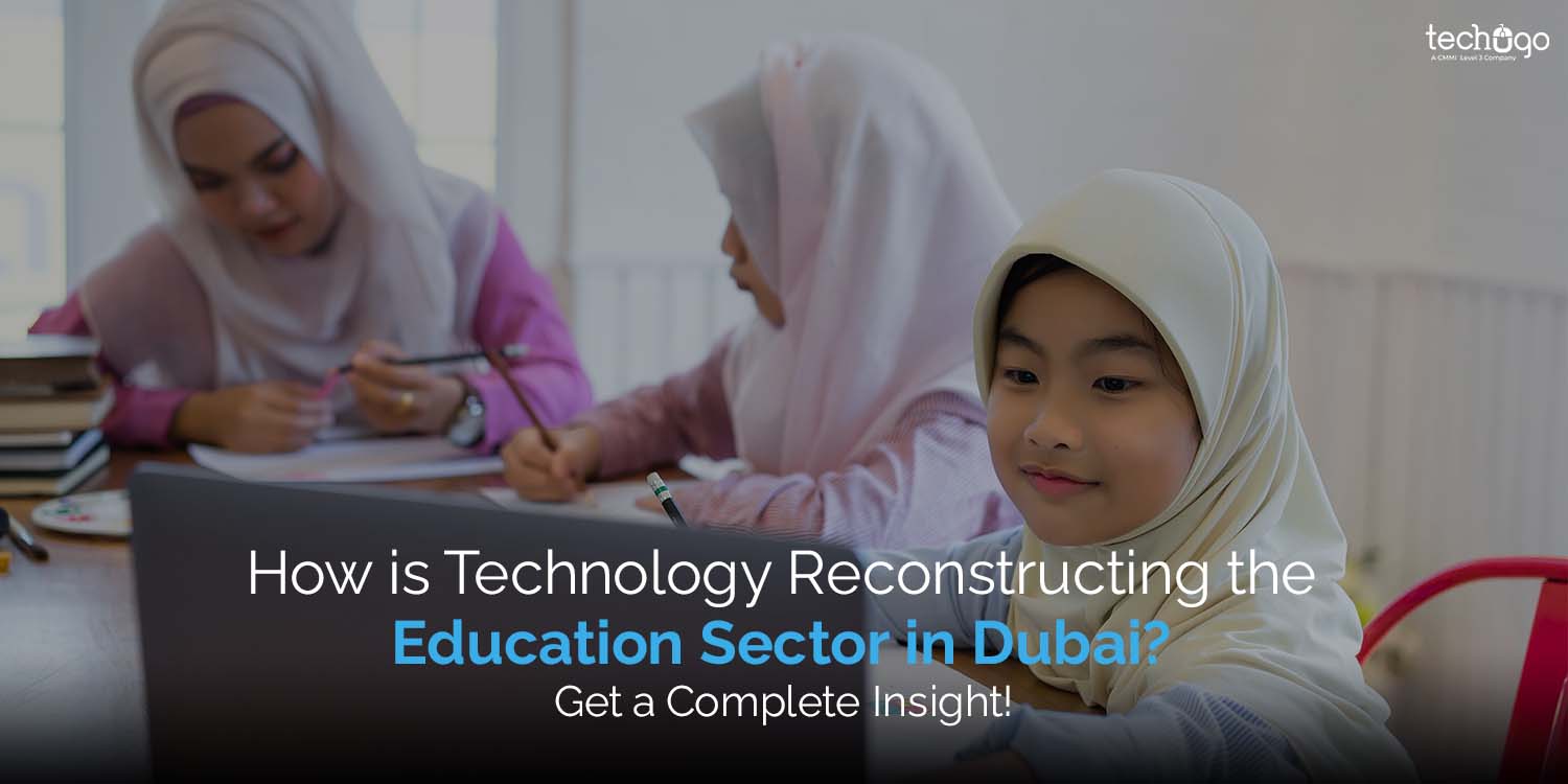 How is Technology Reconstructing the Education Sector in Dubai? Get a Complete Insight!