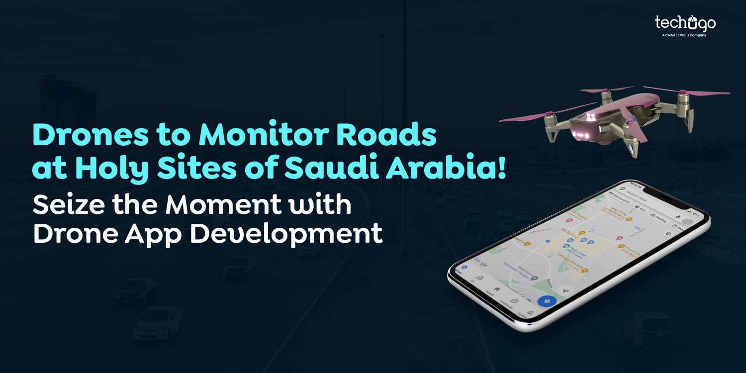 Drones to Monitor Roads at Holy Sites of Saudi Arabia | Seize the Moment with Drone App Development Drones