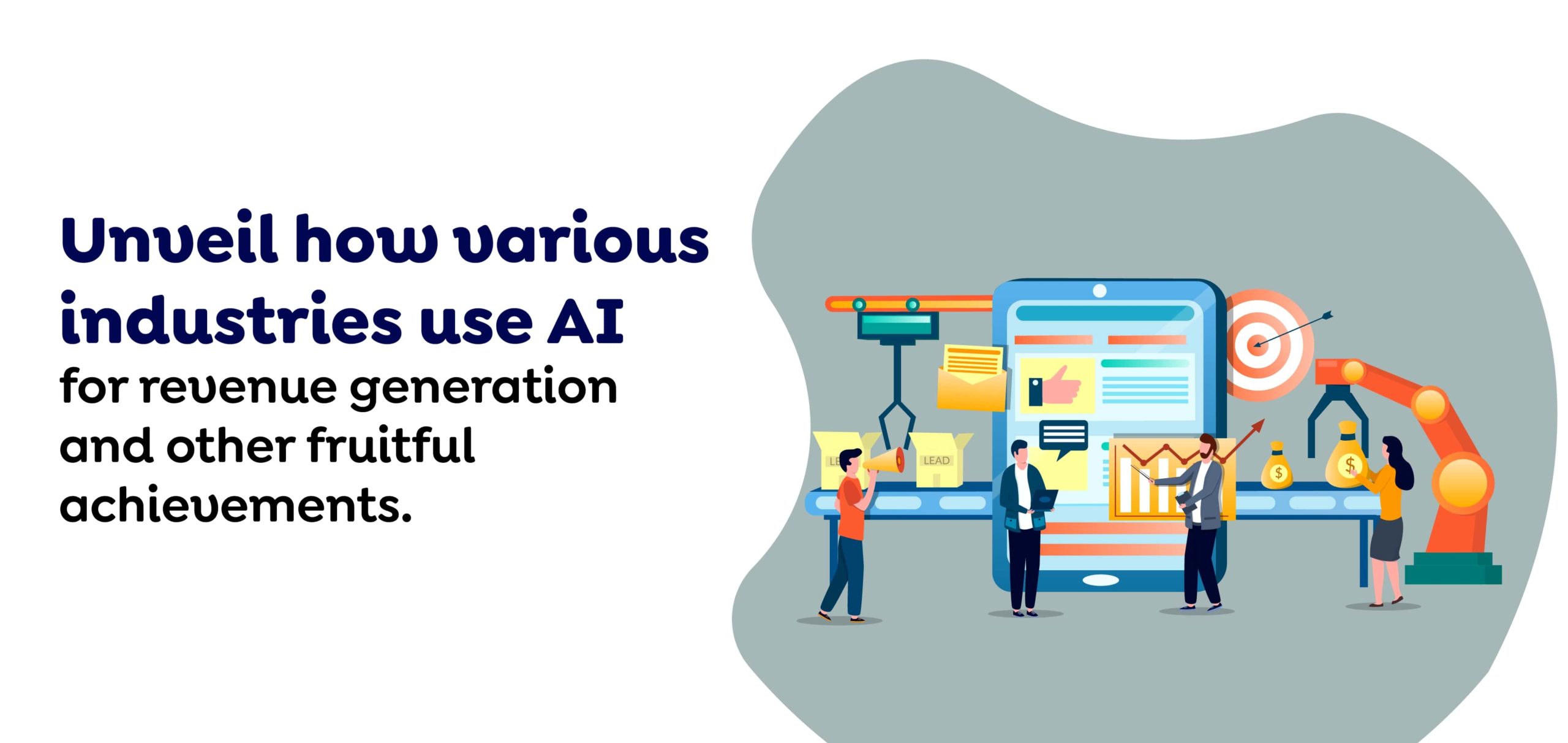 Unveil how various industries use AI for revenue generation and other fruitful achievements.