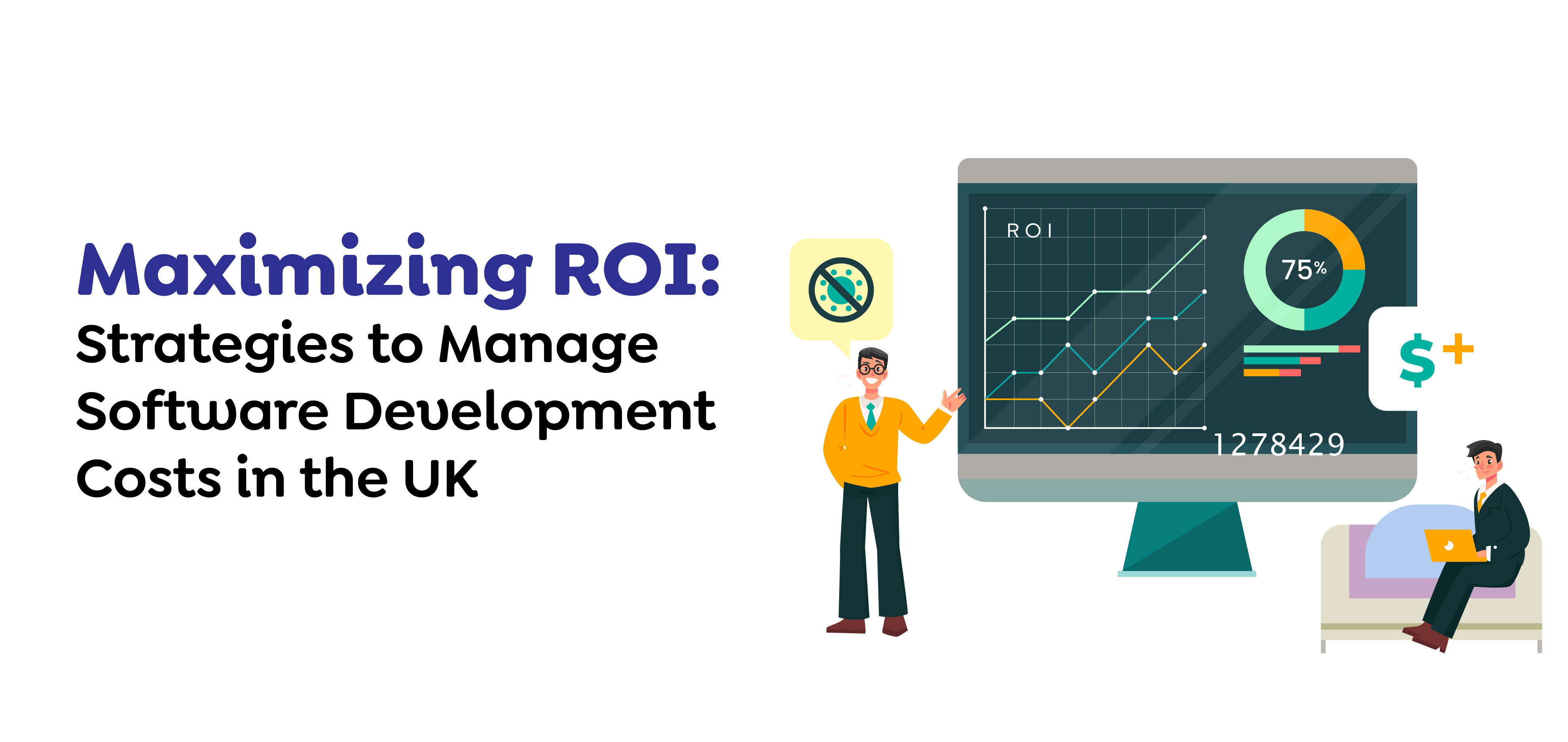 Maximizing ROI Strategies To Manage Software Development Costs in the UK Software Development cost