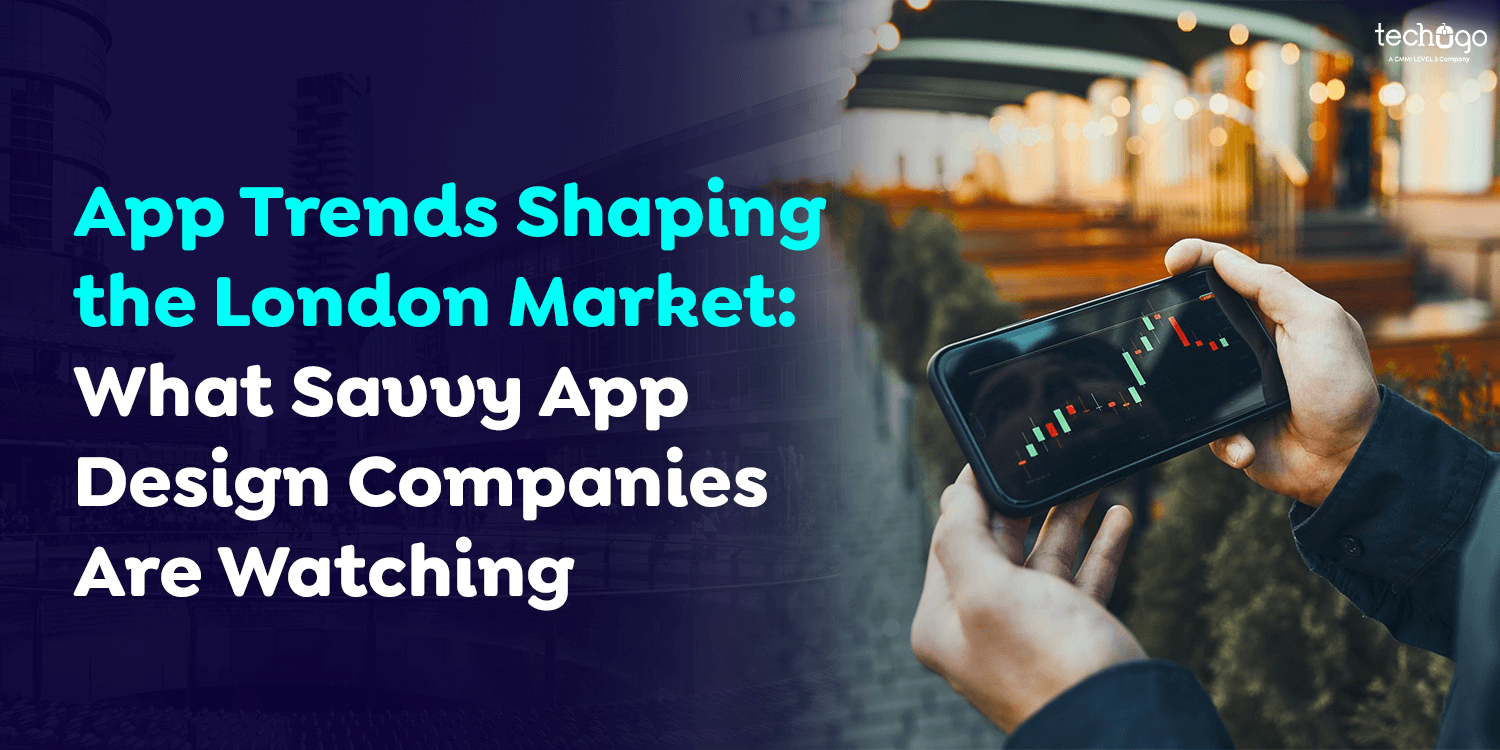 App Trends Shaping the London Market: What Savvy App Design Companies Are Watching App Trends