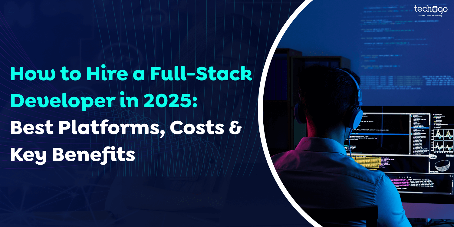 How to Hire a Full-Stack Developer in 2025: Best Platforms, Costs & Key Benefits