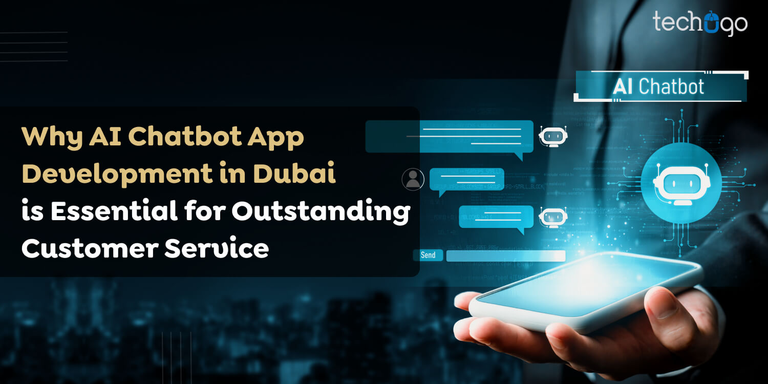 Why AI Chatbot App Development in Dubai is Essential for Outstanding Customer Service