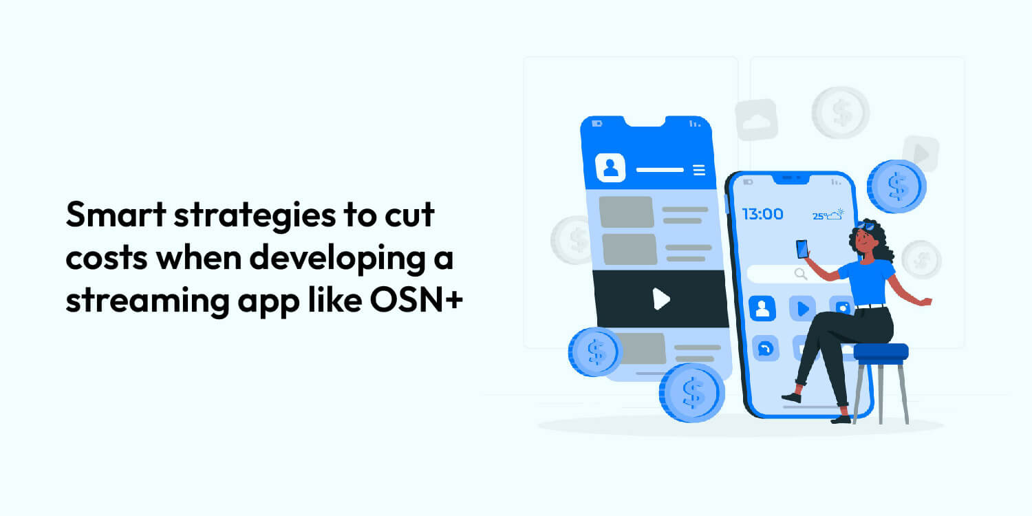 Tips for Reducing the Cost to Develop an App Like OSN+ streaming app