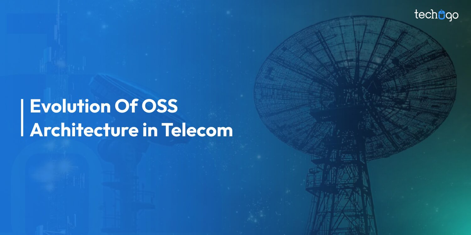 Evolution Of OSS Architecture in Telecom (Benefits, Business Cases, & Trends)