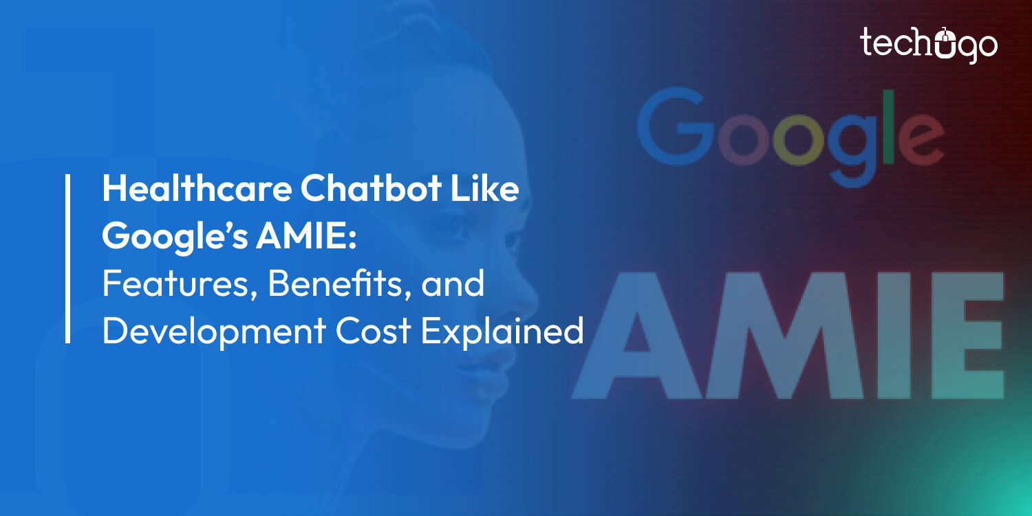 Healthcare Chatbot Like Google’s AMIE: Features, Benefits, and Development Cost Explained