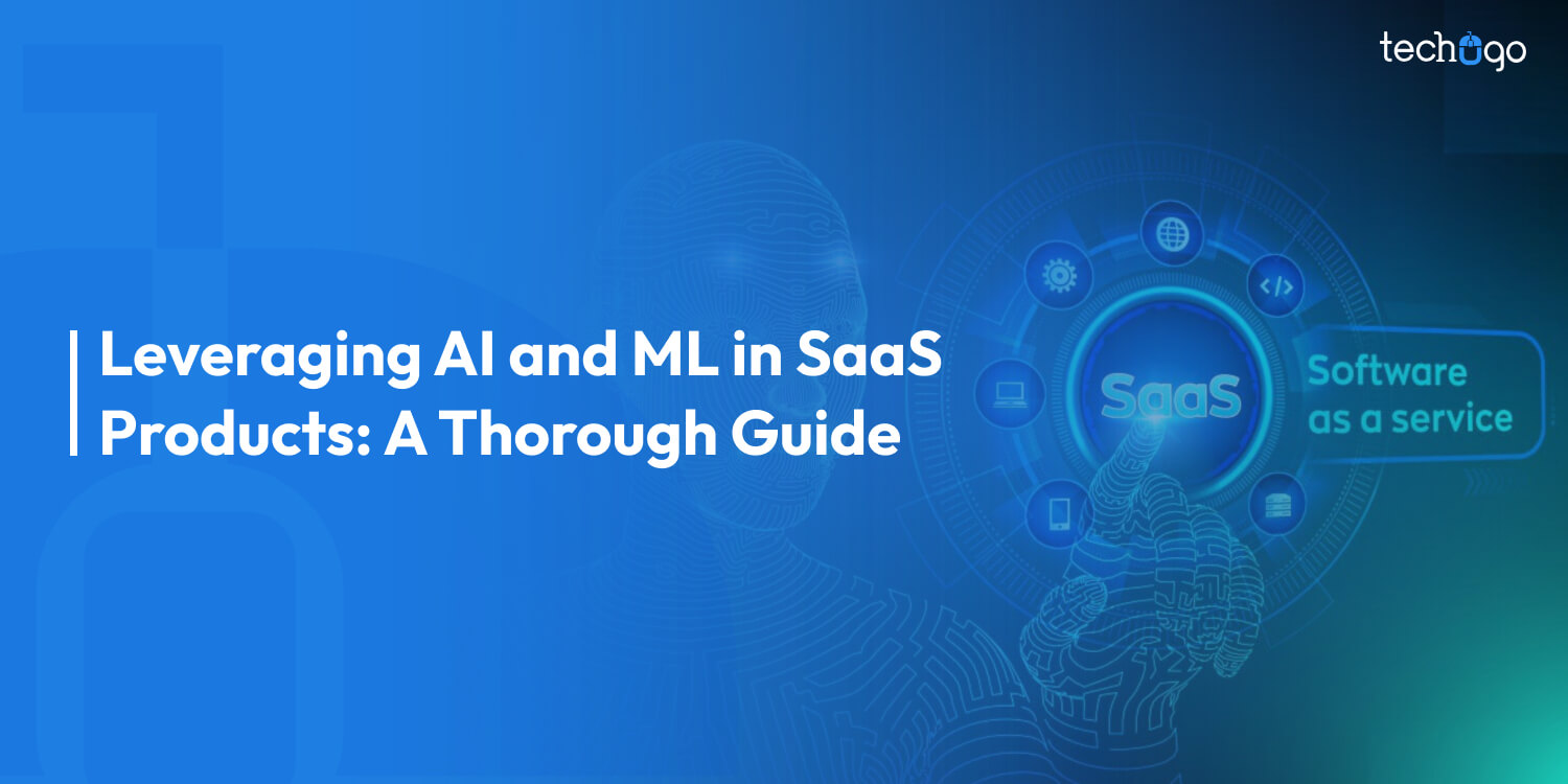 Leveraging AI and ML in SaaS Products: A Thorough Guide