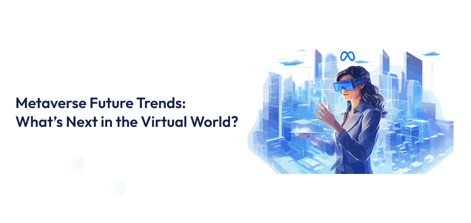 Metaverse Future Trends: What to Expect? Metaverse Future Trends